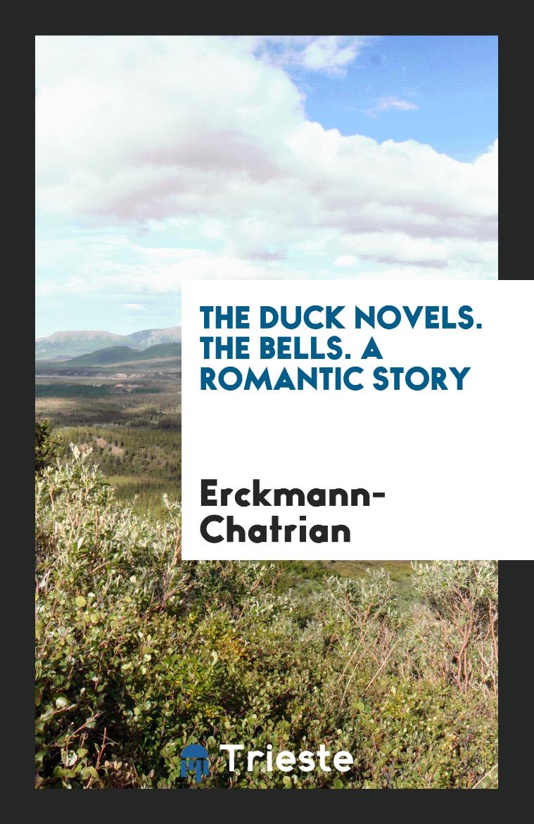 The Duck Novels. The Bells. A Romantic Story