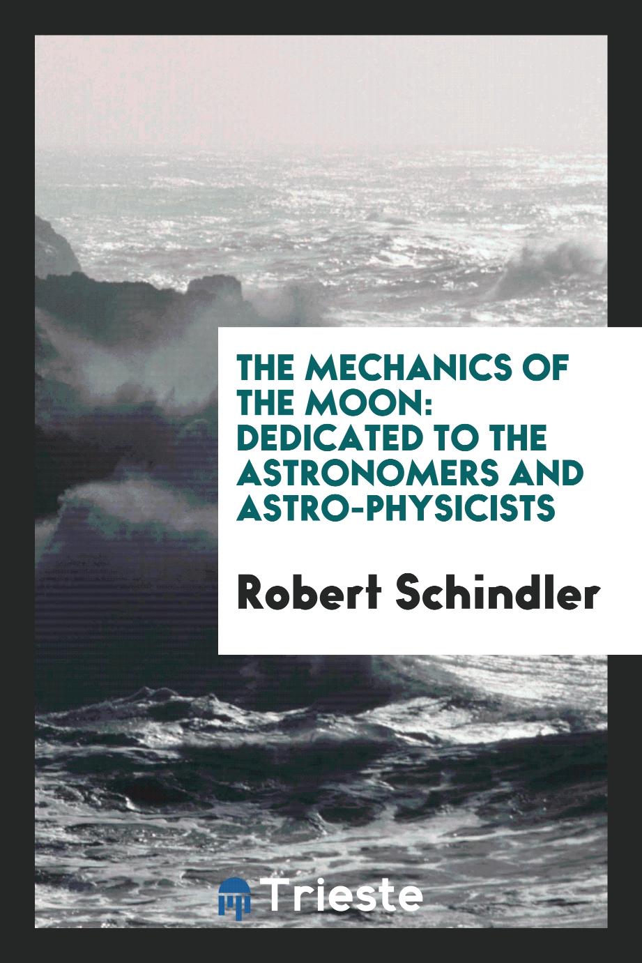 The Mechanics of the Moon: Dedicated to the Astronomers and Astro-physicists