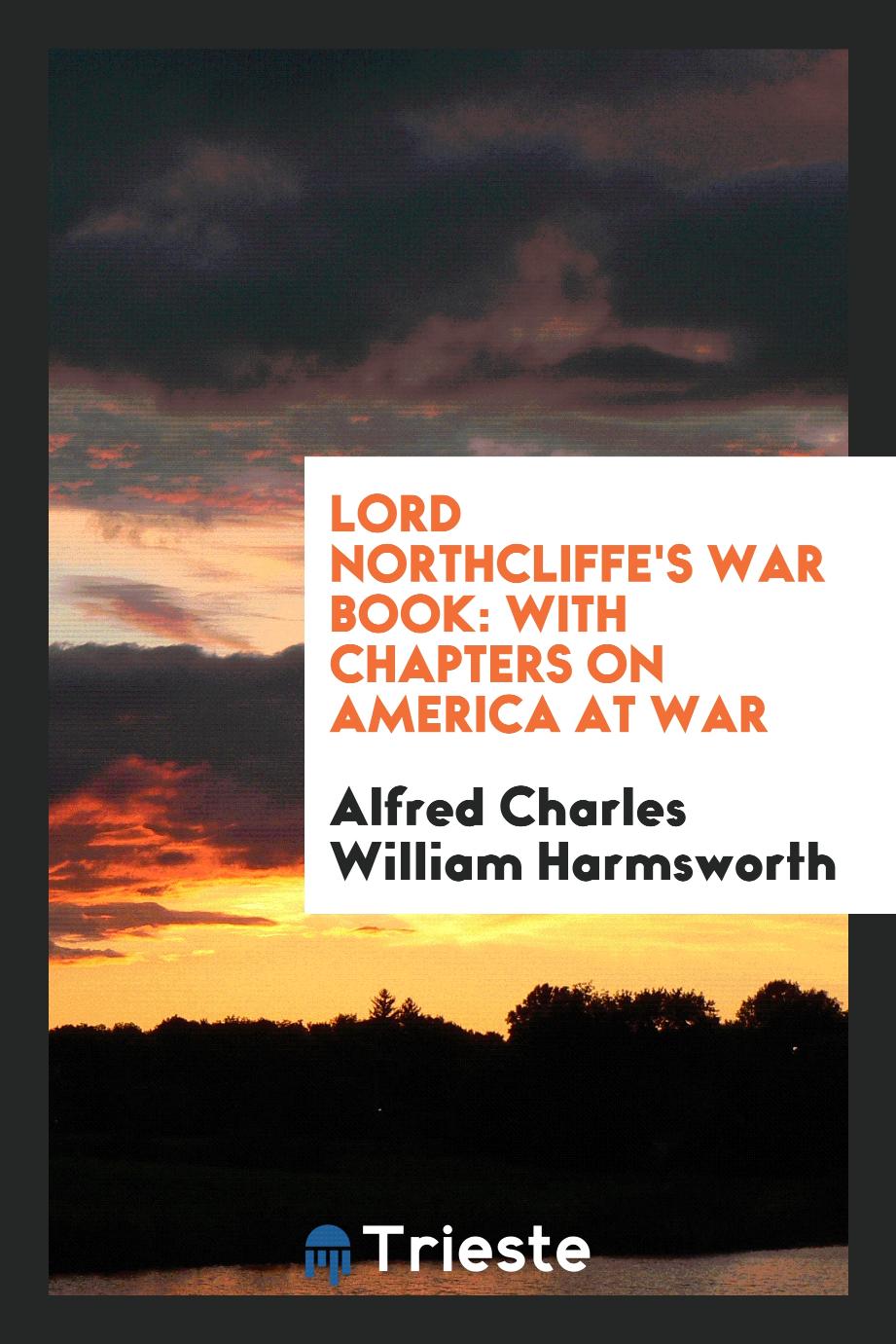 Lord Northcliffe's War Book: With Chapters on America at War