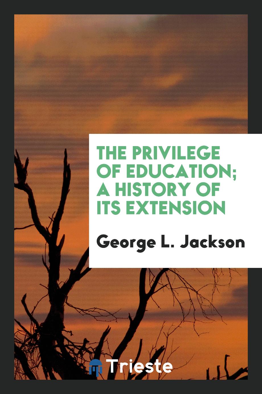 The Privilege of Education; A History of Its Extension