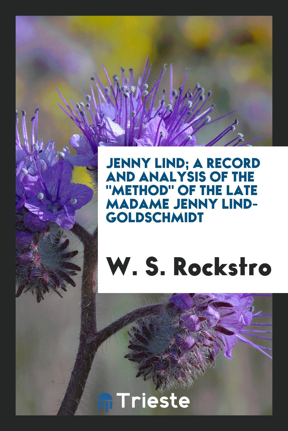 Jenny Lind; a record and analysis of the "method" of the late Madame Jenny Lind-Goldschmidt