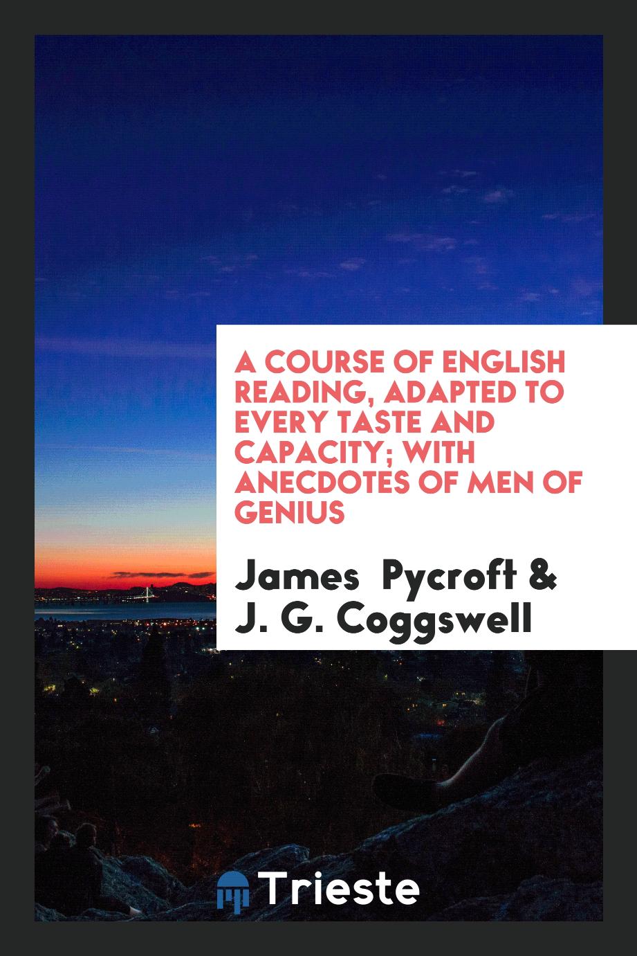A Course of English Reading, Adapted to Every Taste and Capacity; With Anecdotes of Men of Genius