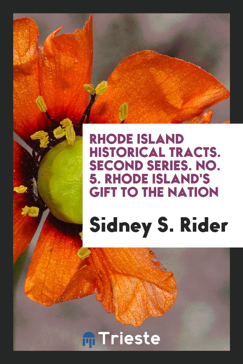 Rhode Island Historical Tracts. Second Series. No. 5. Rhode Island's Gift to the Nation