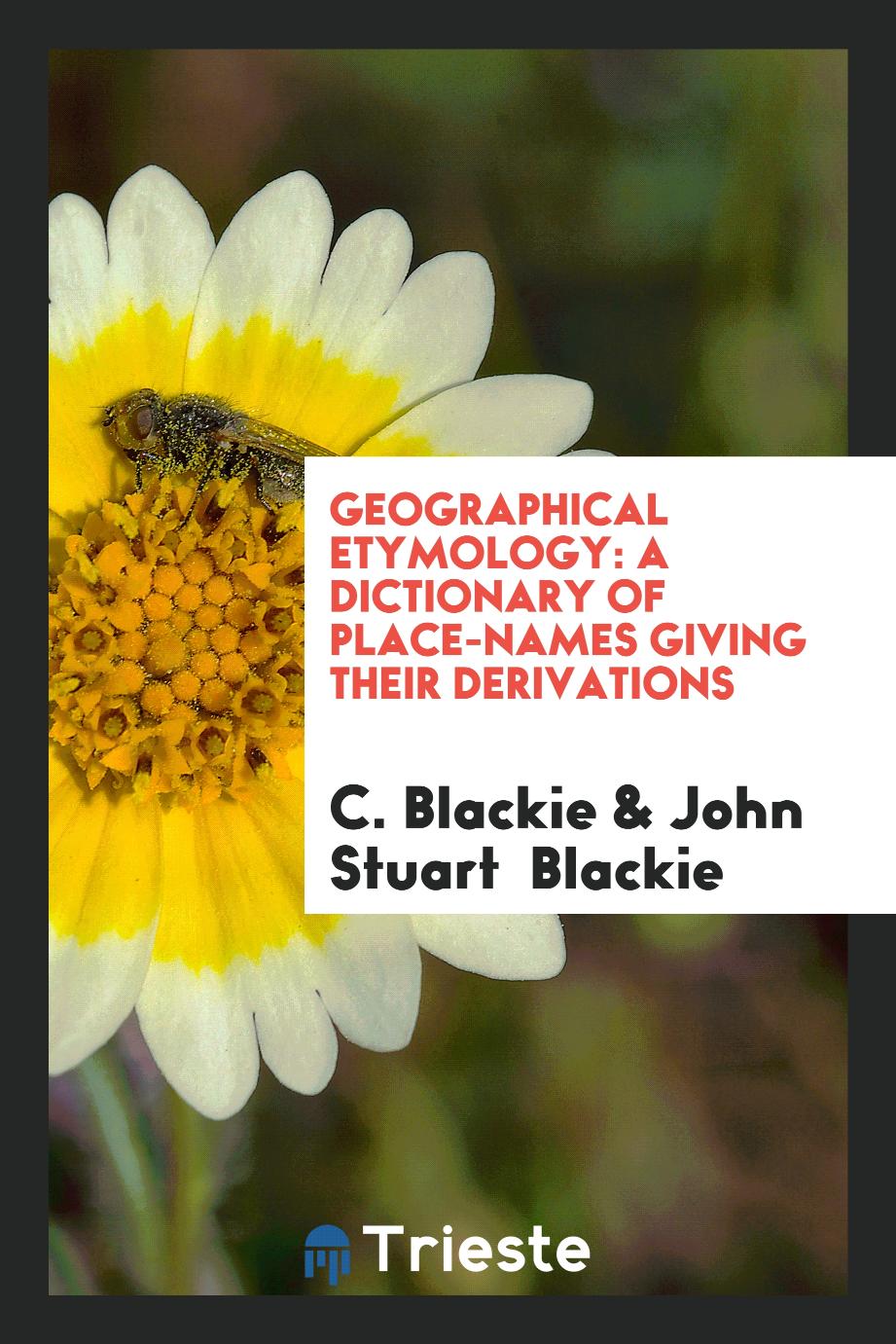 Geographical Etymology: A Dictionary of Place-Names Giving Their Derivations