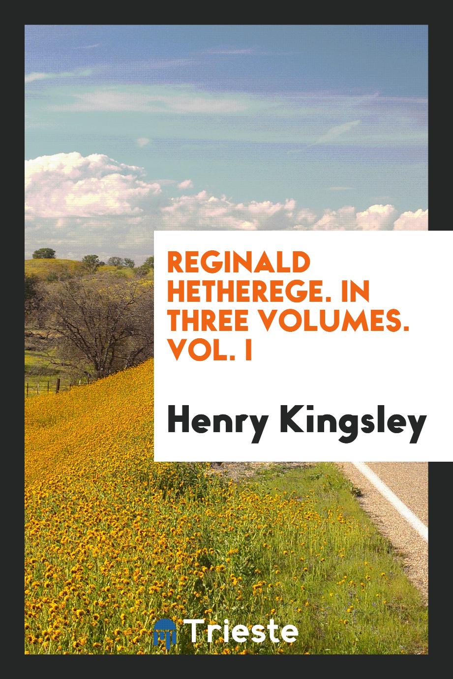 Reginald Hetherege. In three volumes. Vol. I