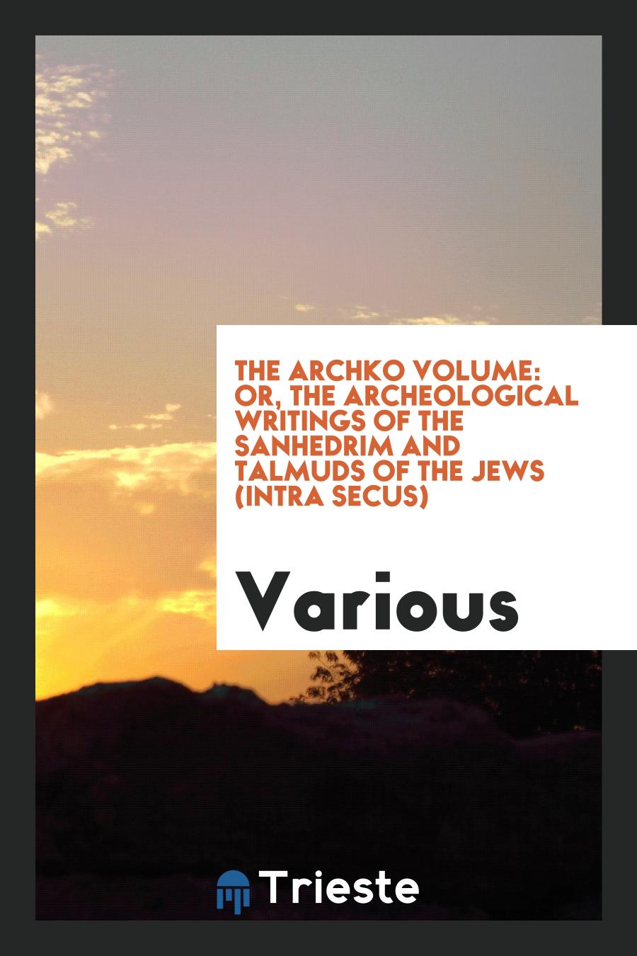 The archko volume: or, The archeological writings of the Sanhedrim and Talmuds of the Jews (intra secus)