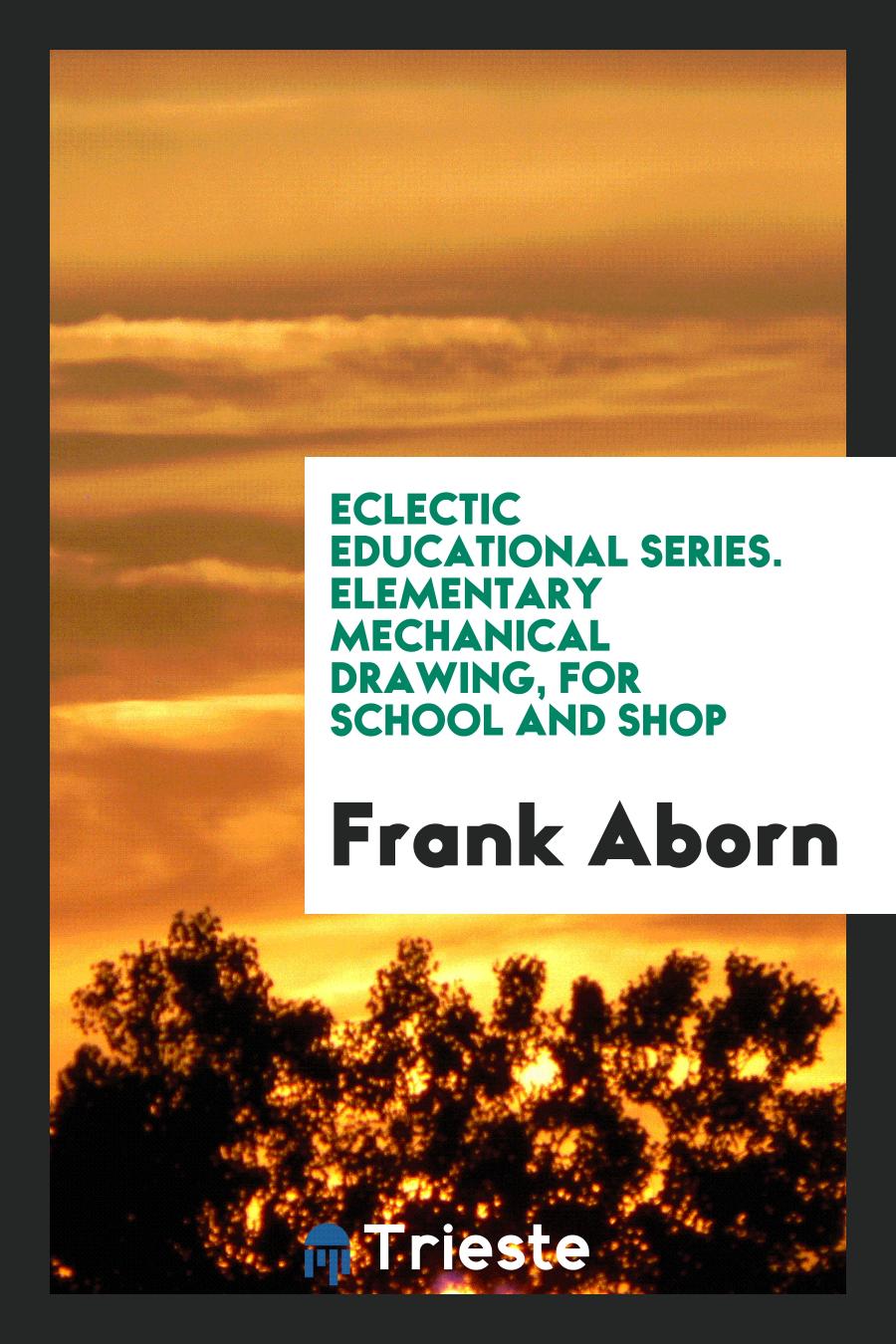 Eclectic Educational Series. Elementary Mechanical Drawing, for School and Shop