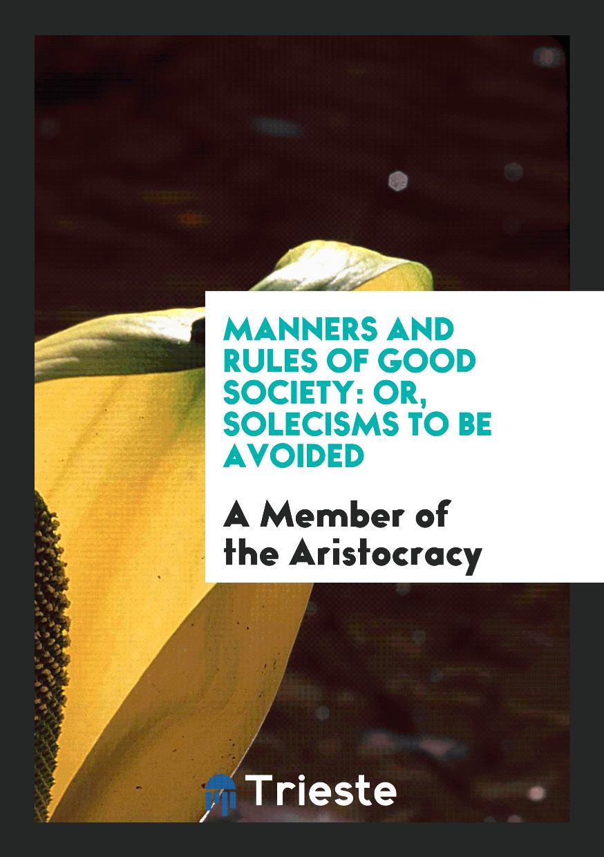 Manners and Rules of Good Society: Or, Solecisms to Be Avoided