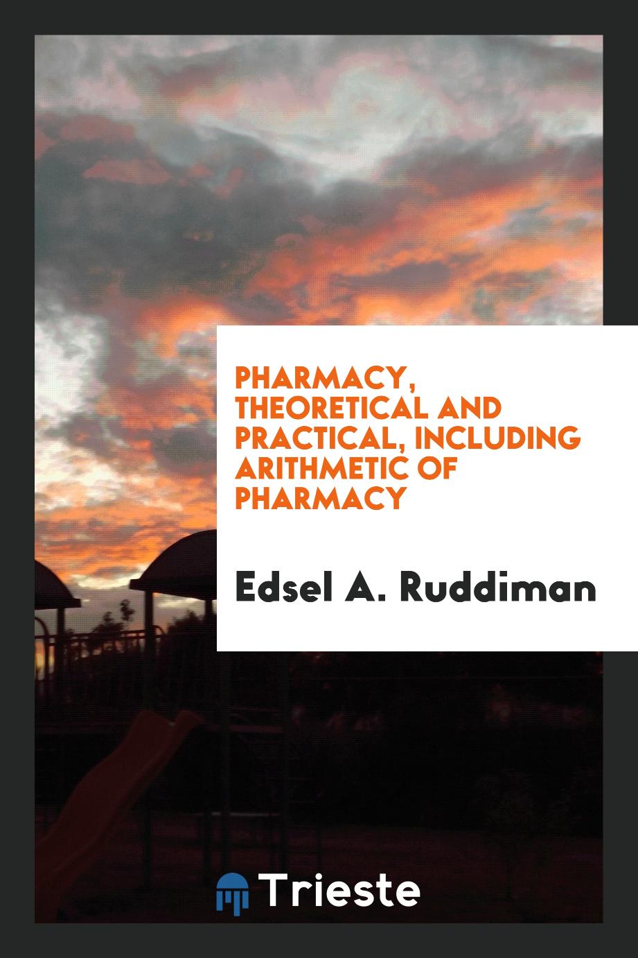 Pharmacy, theoretical and practical, including arithmetic of pharmacy