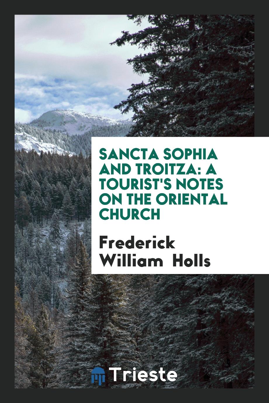 Sancta Sophia and Troitza: A Tourist's Notes on the Oriental Church
