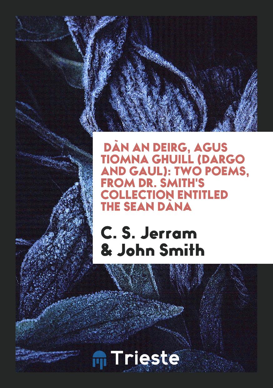 DàN an Deirg, Agus Tiomna Ghuill (Dargo and Gaul): Two Poems, from Dr. Smith's Collection Entitled the Sean DàNa