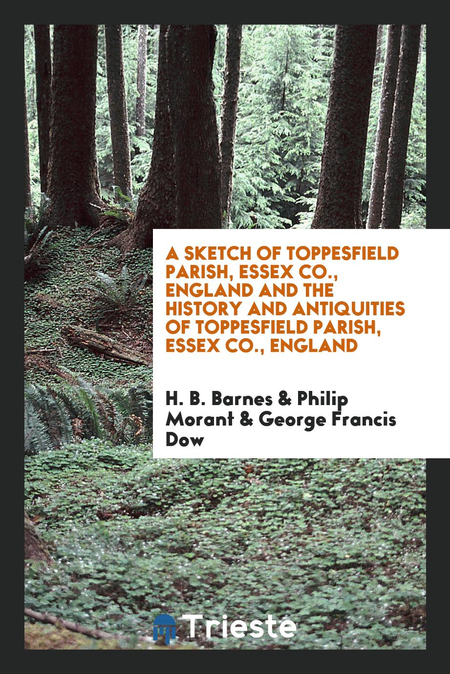 A sketch of Toppesfield Parish, Essex Co., England and The history and antiquities of Toppesfield Parish, Essex Co., England