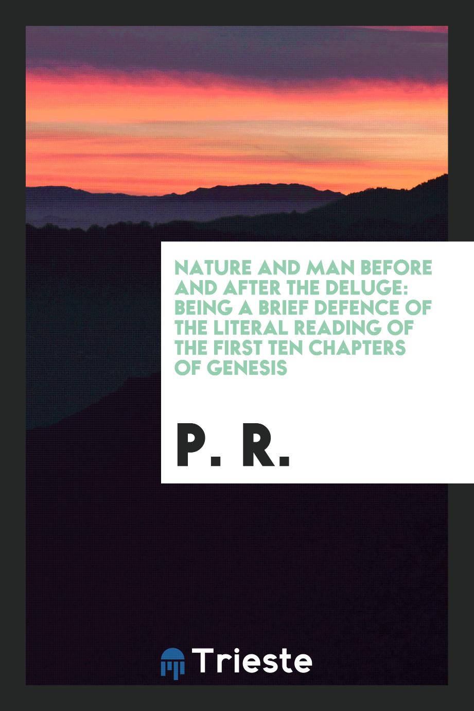Nature and Man Before and After the Deluge: Being a Brief Defence of the Literal Reading of the first ten chapters of genesis