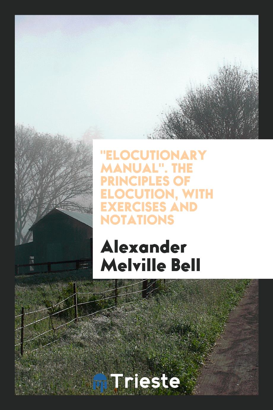 Alexander Melville Bell - "Elocutionary Manual". The Principles of Elocution, with Exercises and Notations