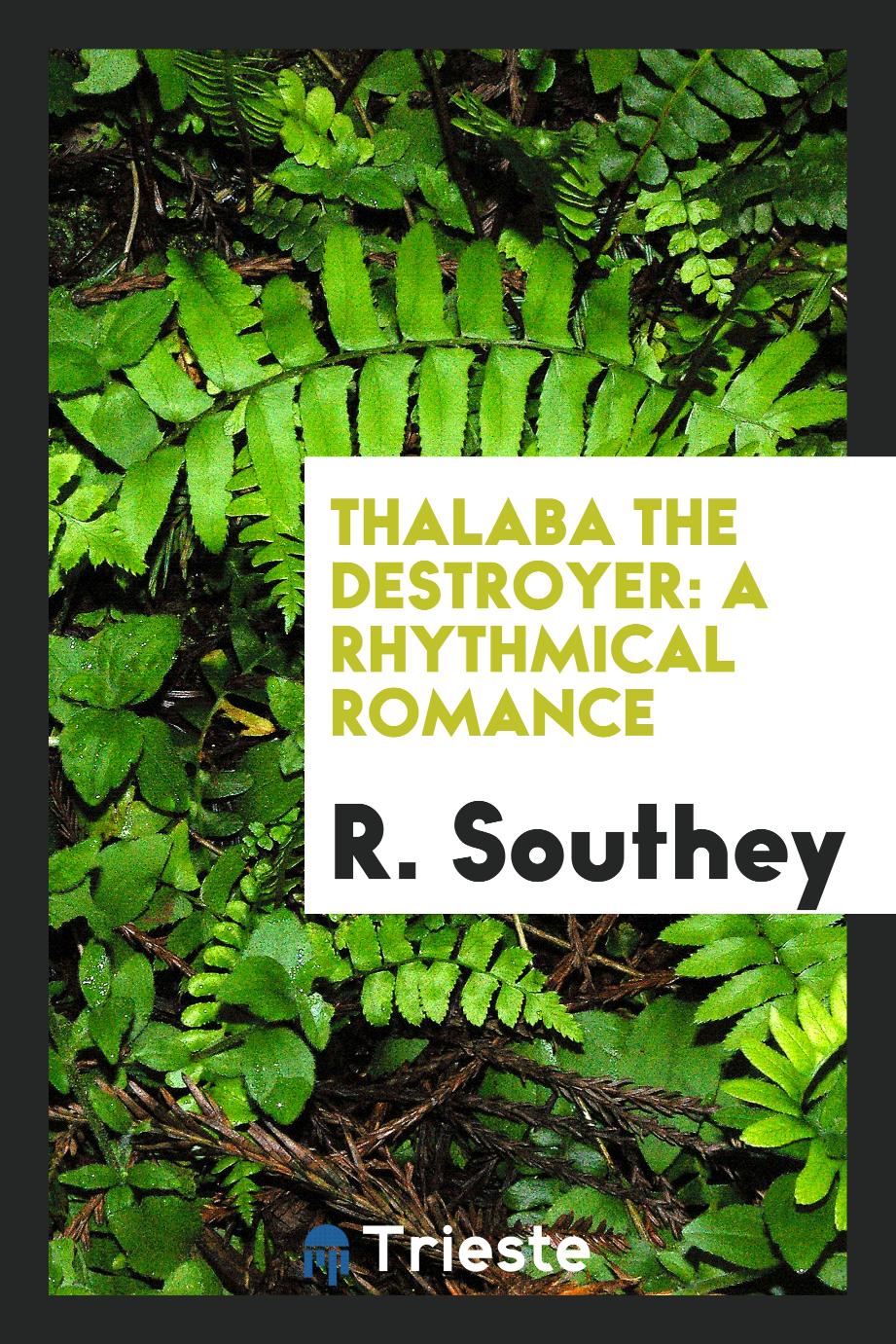 Thalaba the Destroyer: A Rhythmical Romance