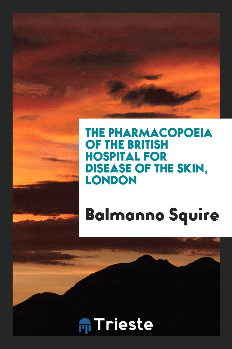 The Pharmacopoeia of the British Hospital for Disease of the Skin, London