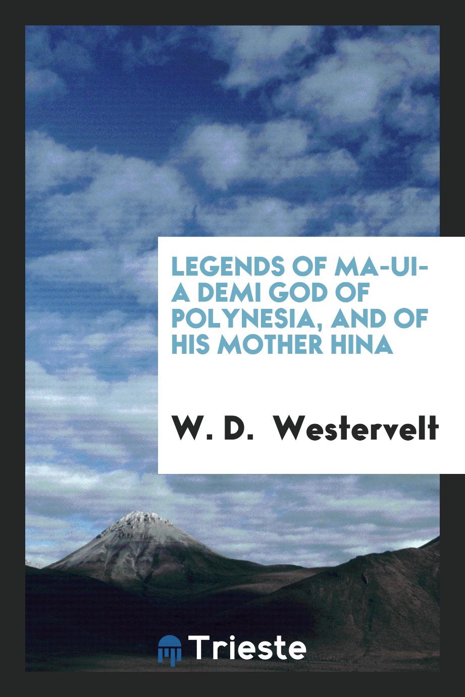 Legends of Ma-Ui- a Demi God of Polynesia, and of His Mother Hina