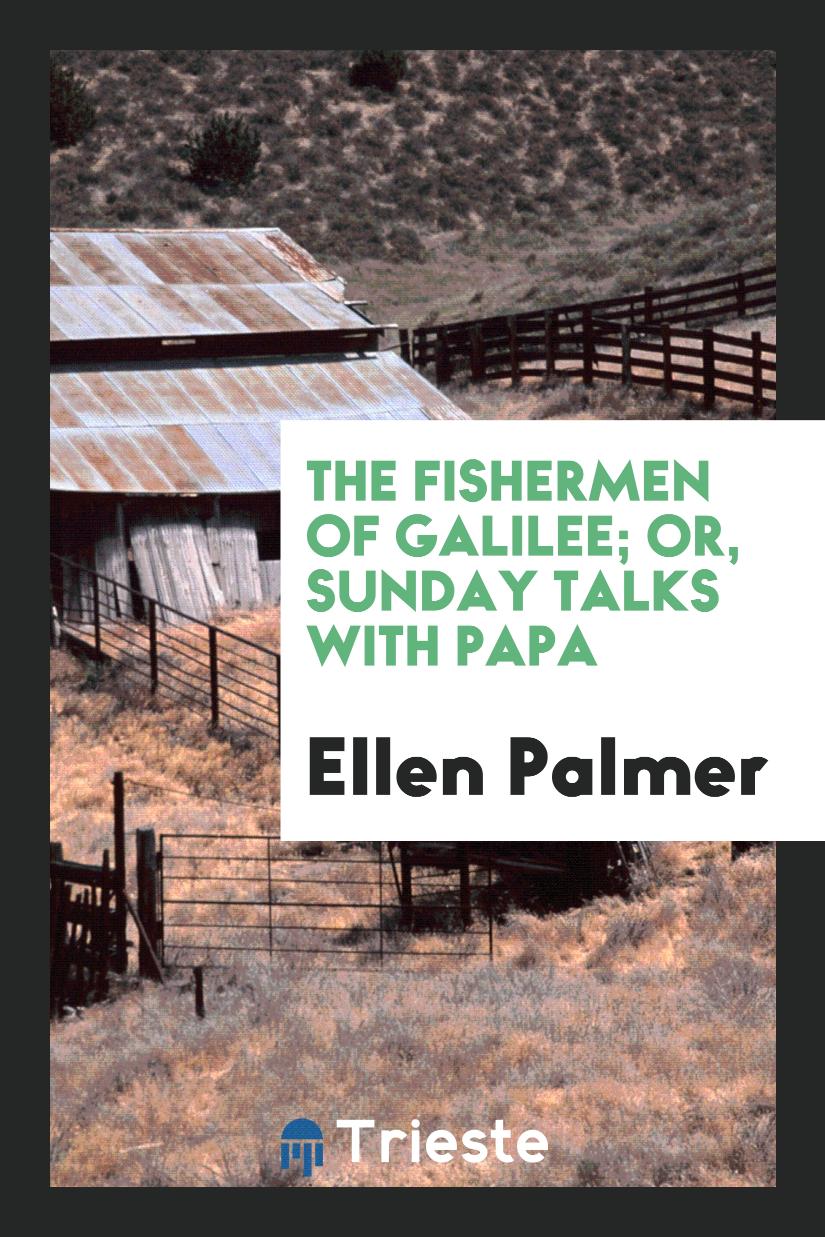 The Fishermen of Galilee; Or, Sunday Talks with Papa
