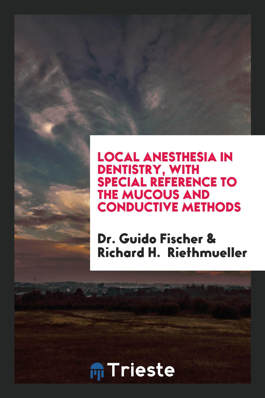 Local Anesthesia in Dentistry, with Special Reference to the Mucous and Conductive Methods