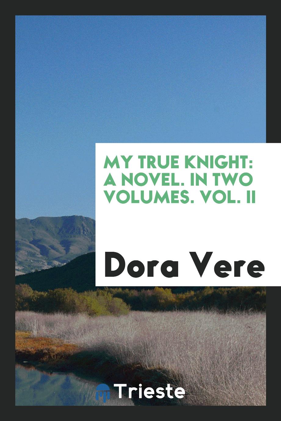 My True Knight: A Novel. In Two Volumes. Vol. II