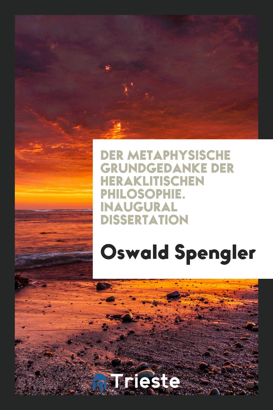Der Metaphysische Grundgedanke der Heraklitischen Philosophie. Inaugural Dissertation