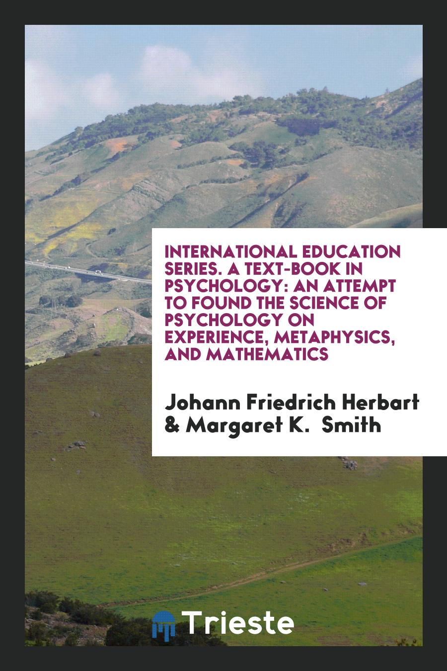 International Education Series. A Text-Book in Psychology: An Attempt to Found the Science of Psychology on Experience, Metaphysics, and Mathematics