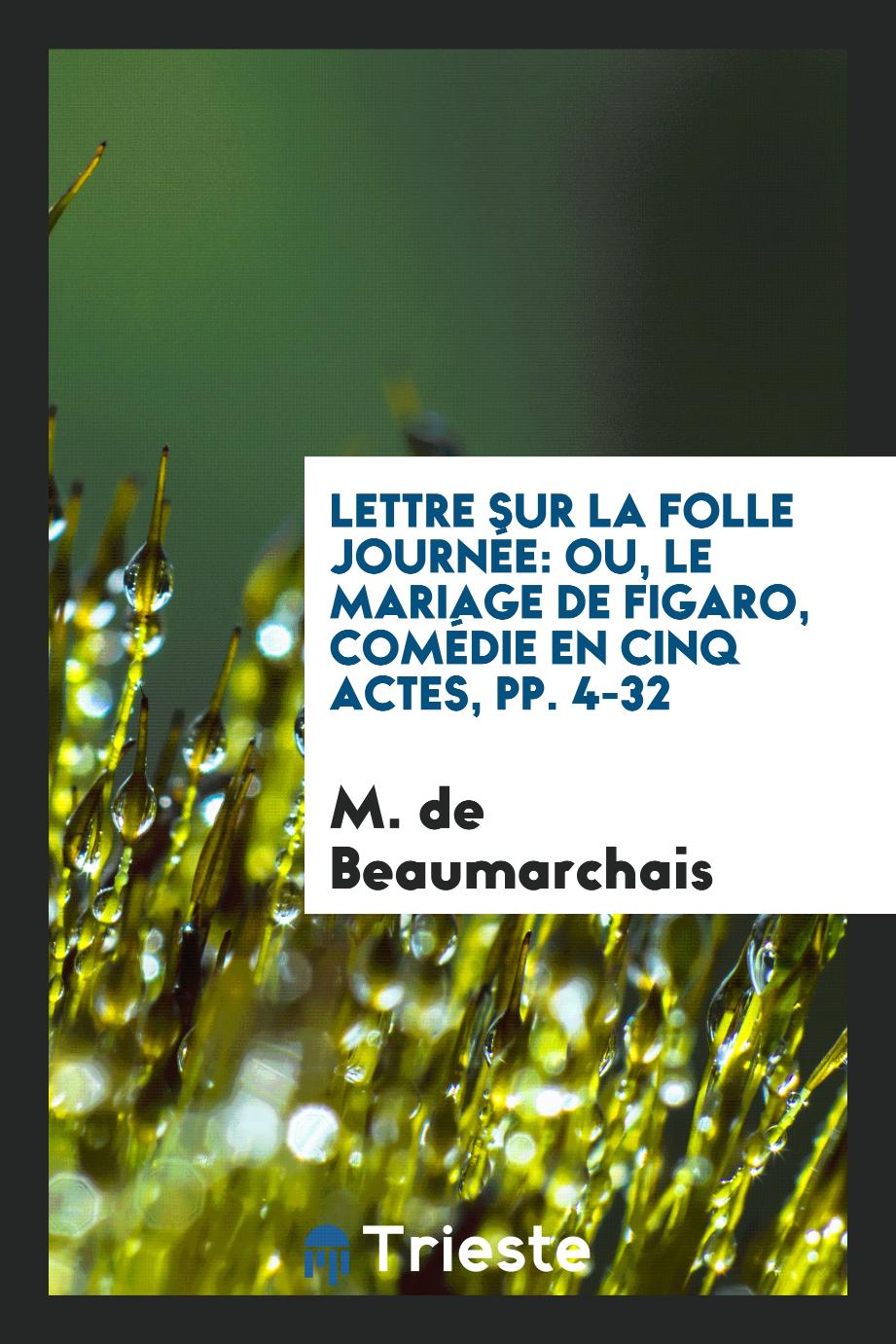 Lettre sur la Folle Journée: ou, le Mariage de Figaro, Comédie en Cinq Actes, pp. 4-32