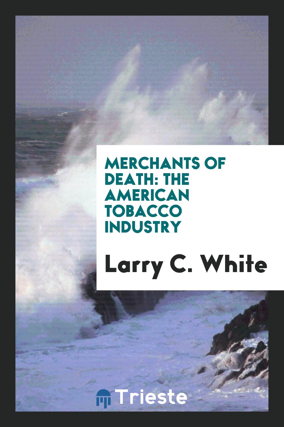 Larry C. White - Merchants of death: the American tobacco industry