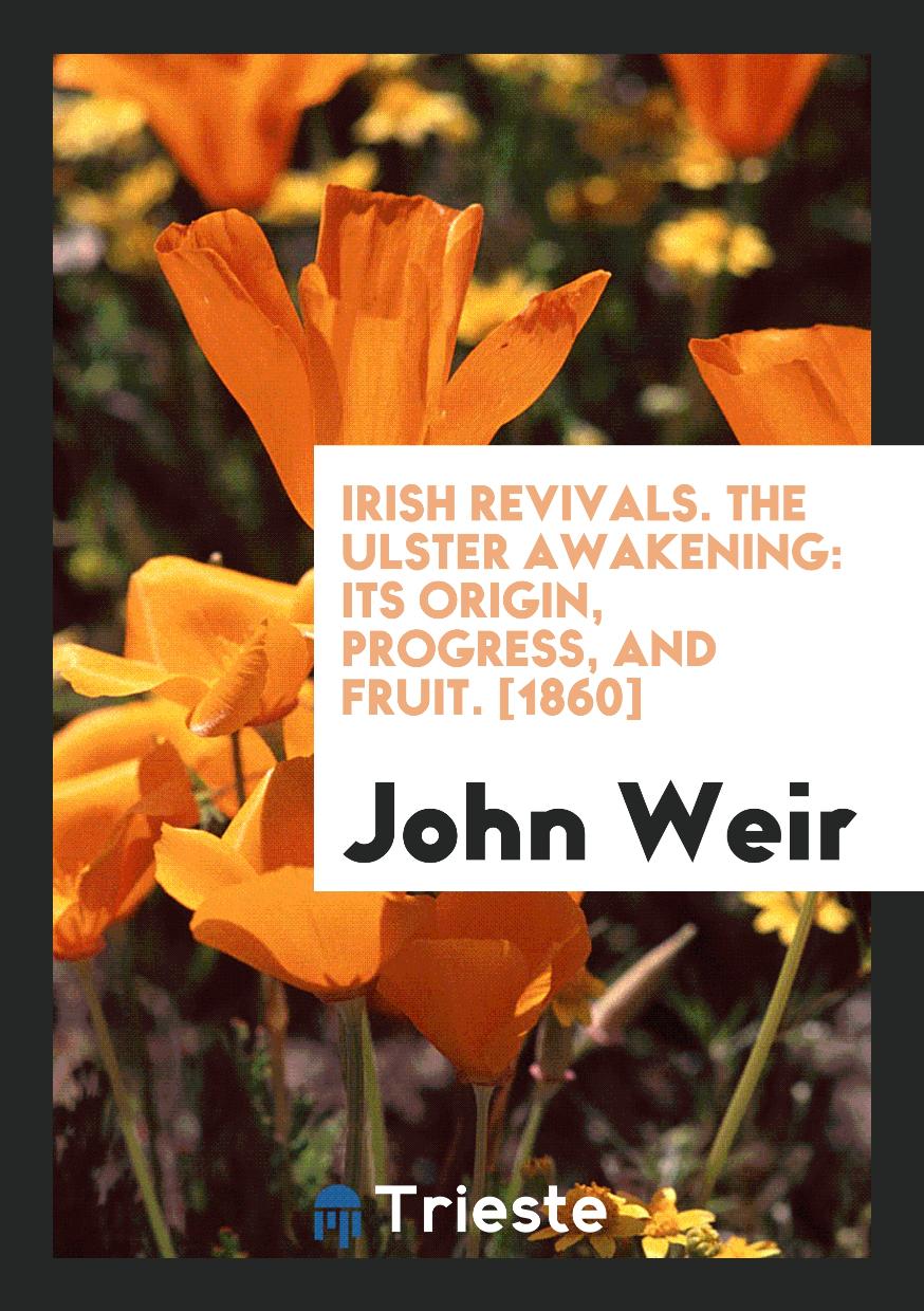 Irish Revivals. The Ulster Awakening: Its Origin, Progress, and Fruit. [1860]