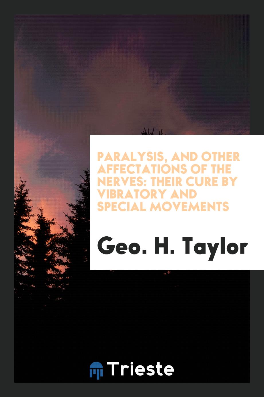 Paralysis, and Other Affectations of the Nerves: Their Cure by Vibratory and Special Movements