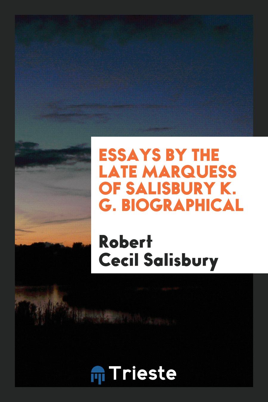 Essays by the Late Marquess of Salisbury K. G. Biographical