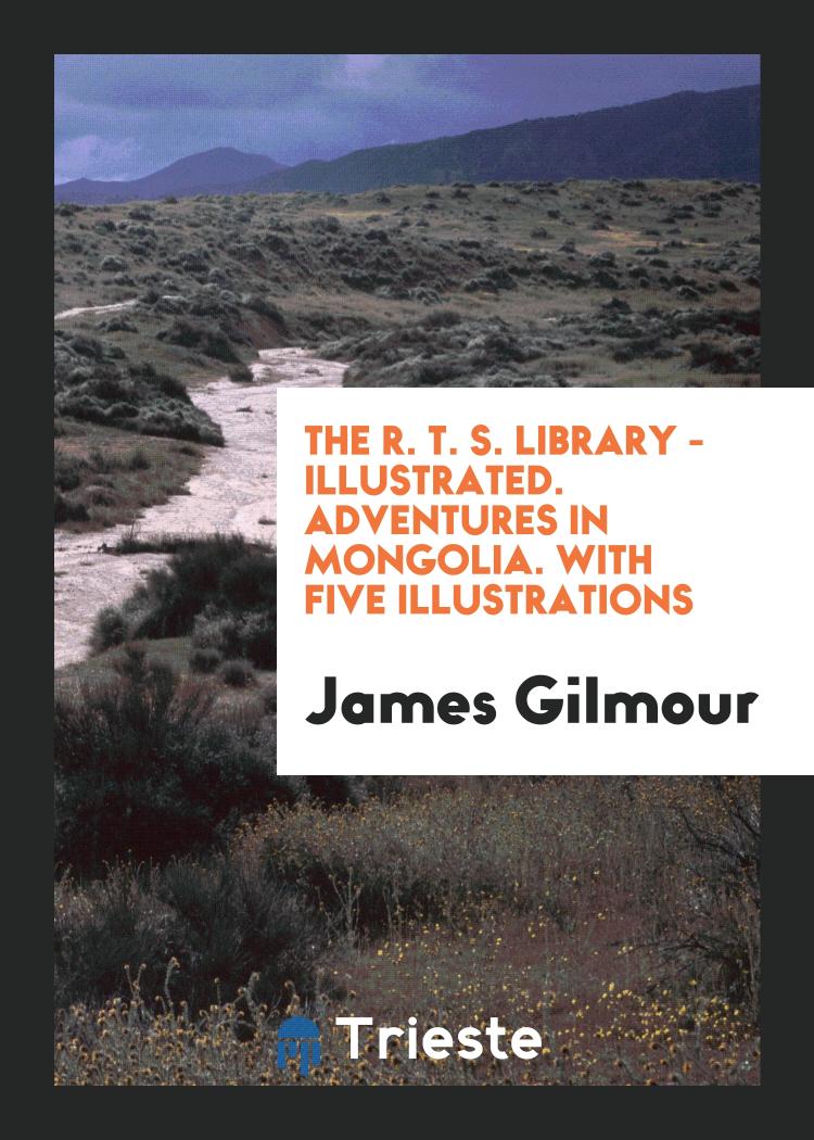 James Gilmour - The R. T. S. Library - Illustrated. Adventures in Mongolia. With Five Illustrations