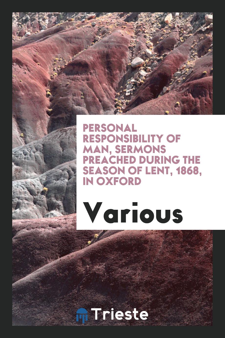 Personal Responsibility of Man, Sermons Preached During the Season of Lent, 1868, in Oxford