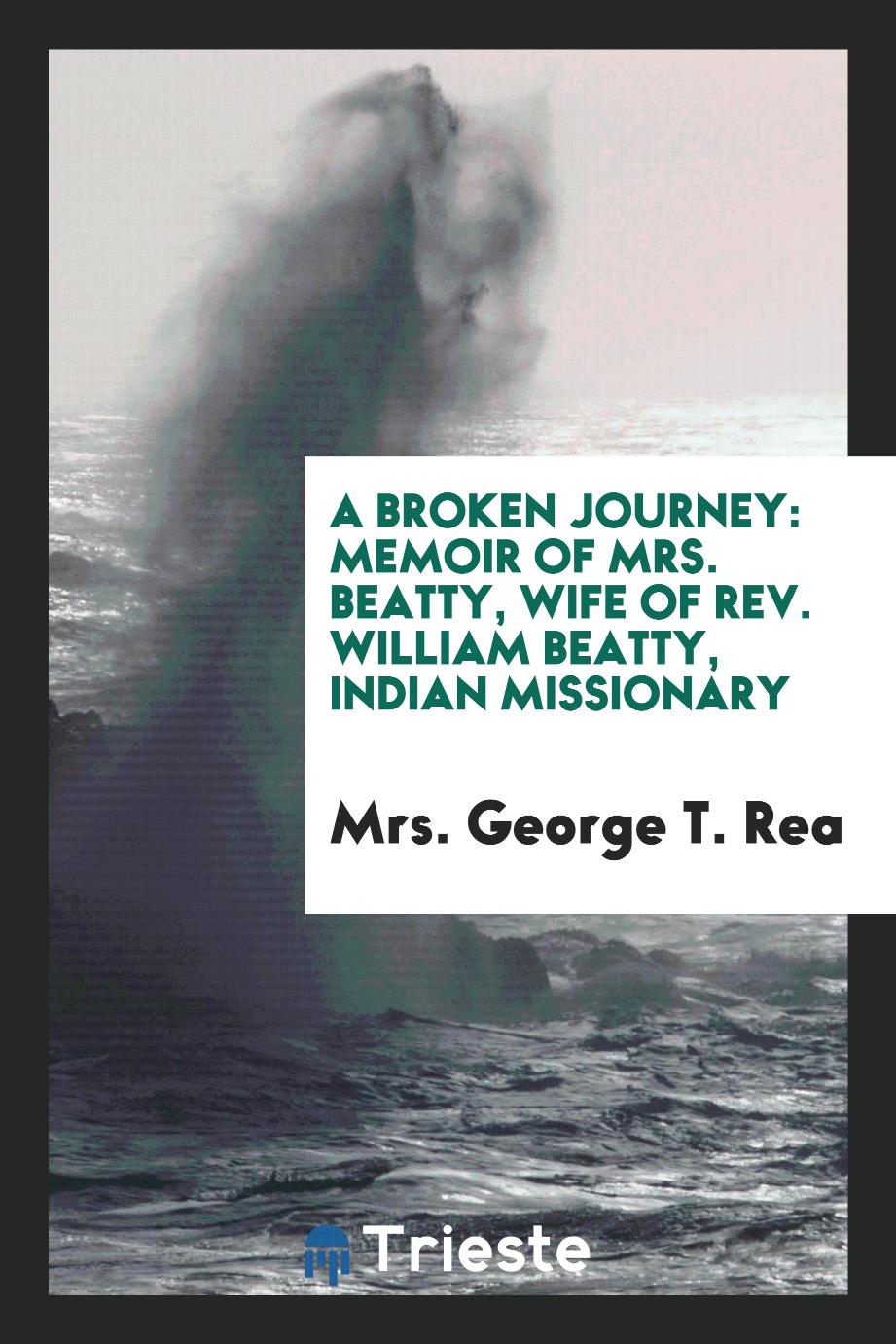 A Broken Journey: Memoir of Mrs. Beatty, Wife of Rev. William Beatty, Indian Missionary