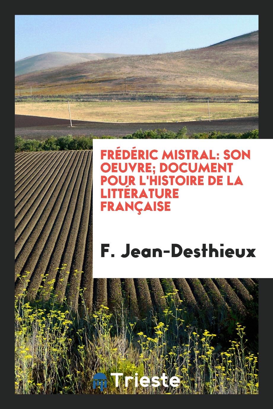 F. Jean-Desthieux - Frédéric Mistral: son oeuvre; document pour l'histoire de la littérature française