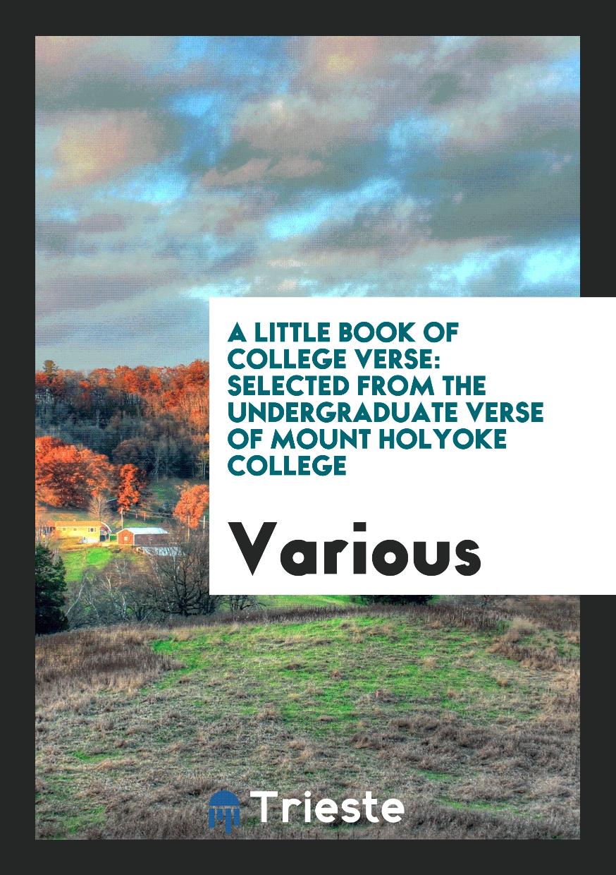 A Little Book of College Verse: Selected from the Undergraduate Verse of Mount Holyoke College