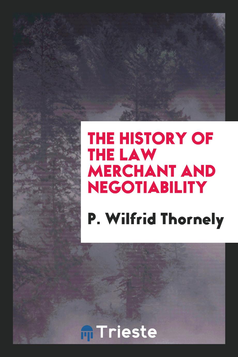 The history of the law merchant and negotiability