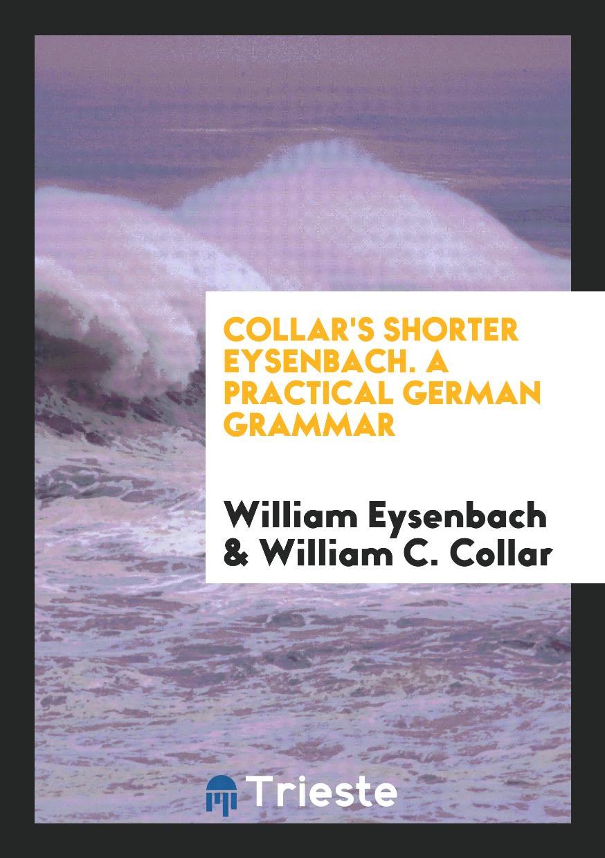Collar's Shorter Eysenbach. A Practical German Grammar