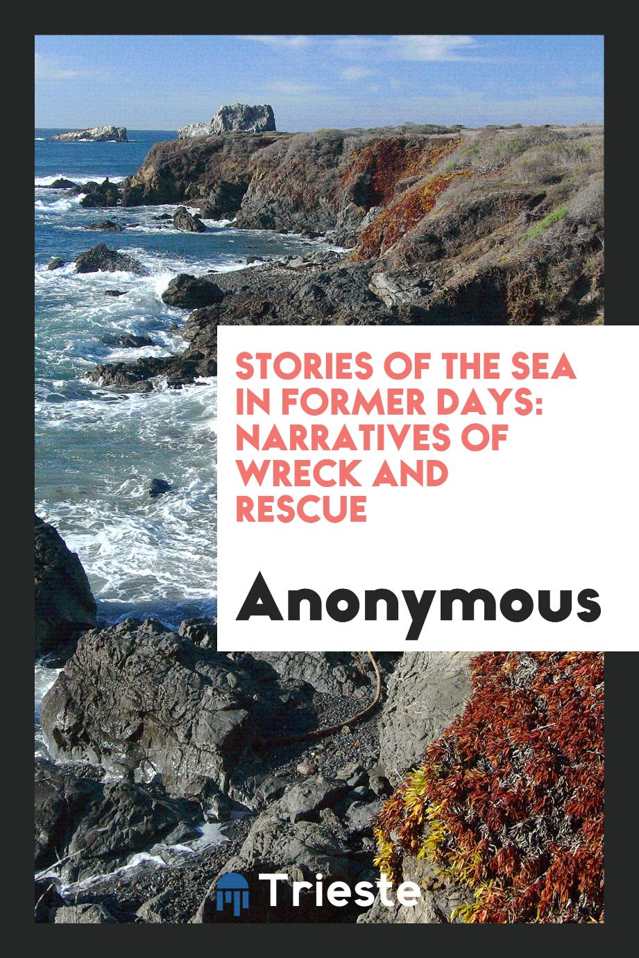 Stories of the sea in former days: narratives of wreck and rescue