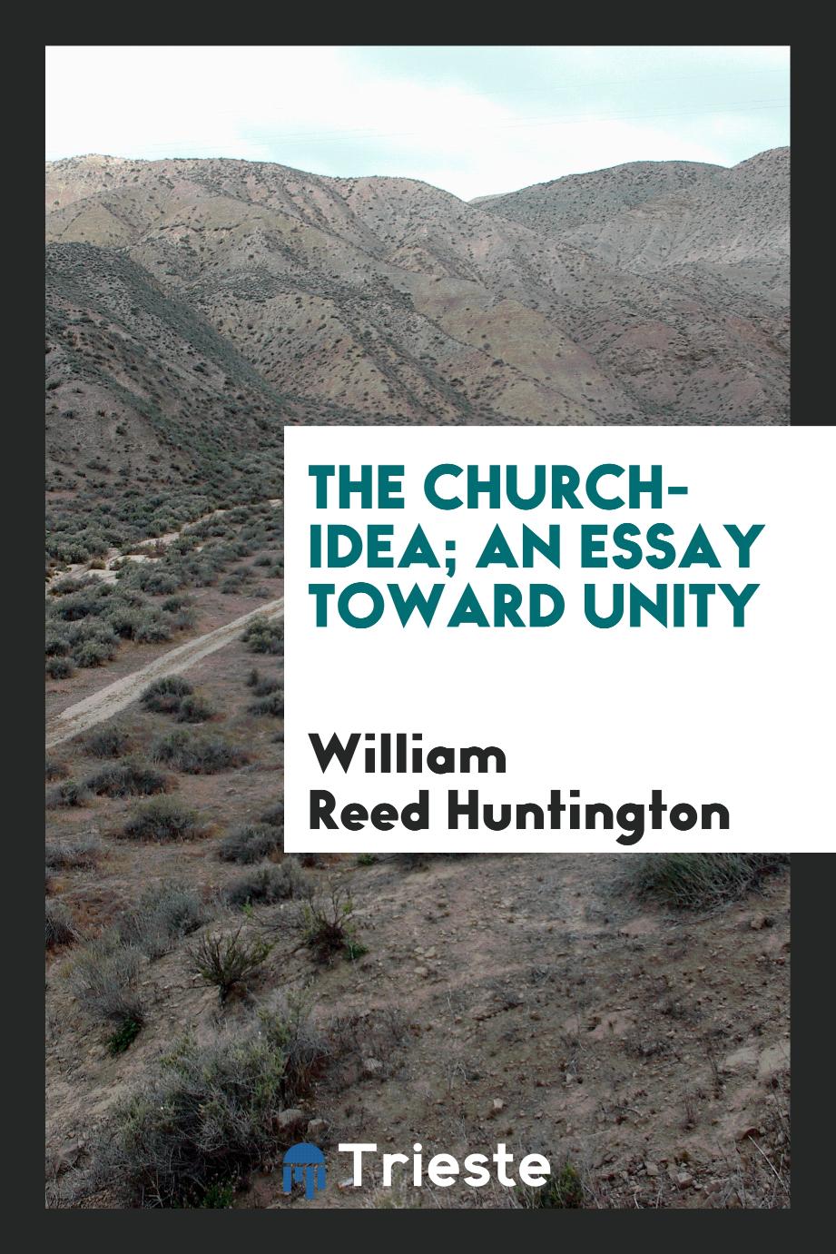 The church-idea; an essay toward unity