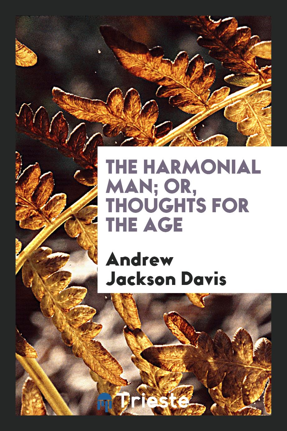The Harmonial Man; Or, Thoughts for the Age