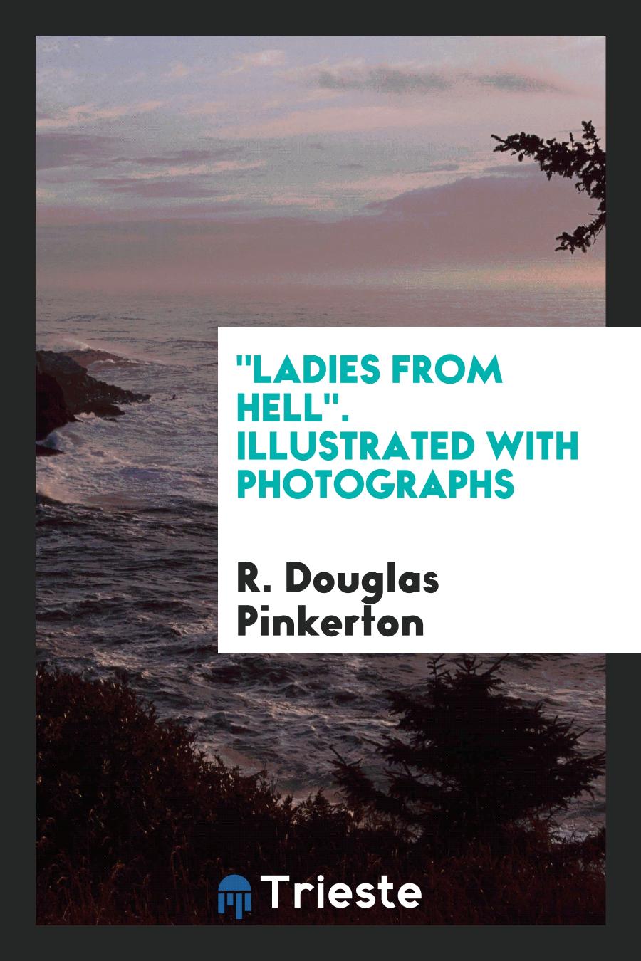 R. Douglas Pinkerton - "Ladies from Hell". Illustrated with Photographs