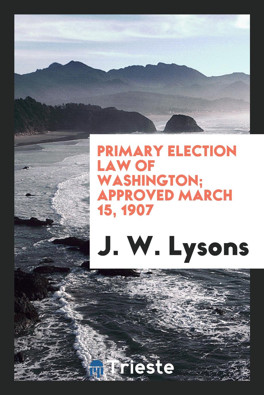 Primary Election Law of Washington; approved March 15, 1907