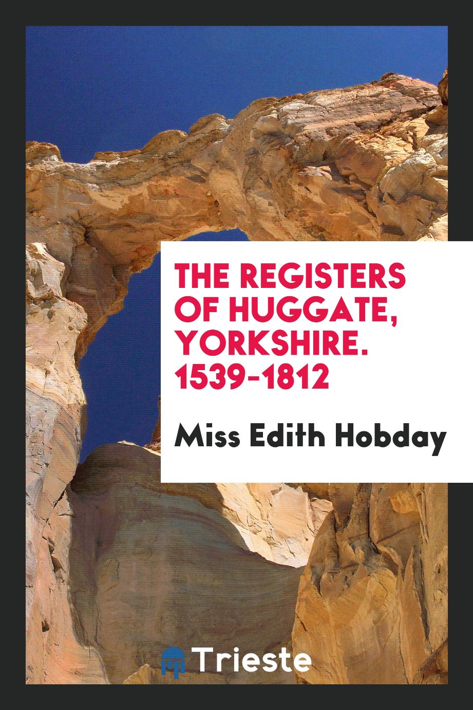 The Registers of Huggate, Yorkshire. 1539-1812