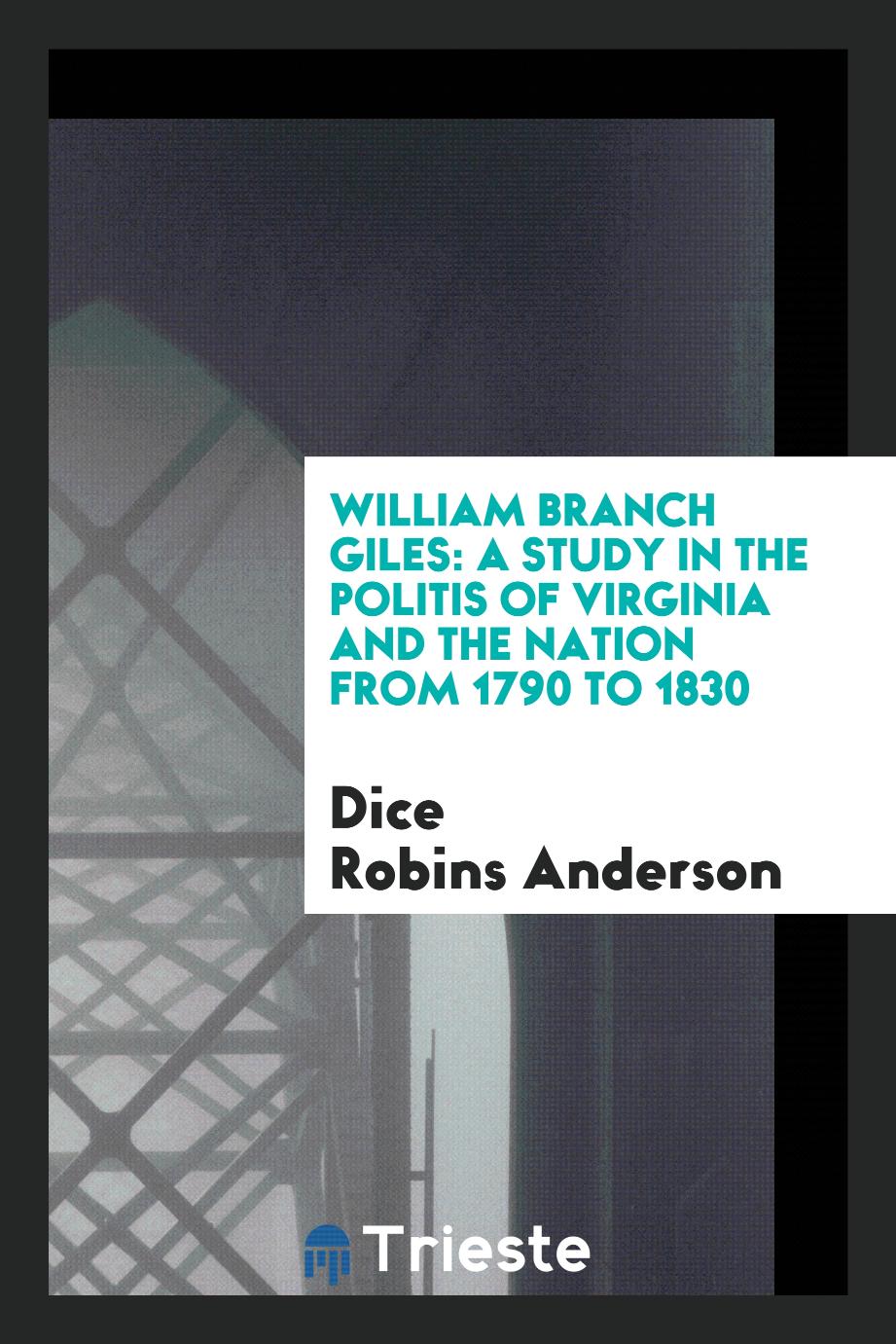 William Branch Giles: a Study in the Politiсs of Virginia and the Nation from 1790 to 1830