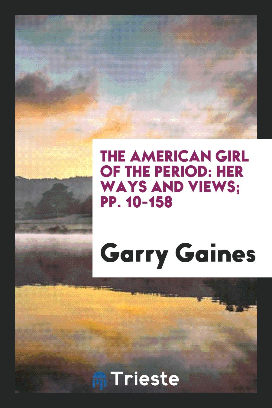 The American Girl of the Period: Her Ways and Views; pp. 10-158