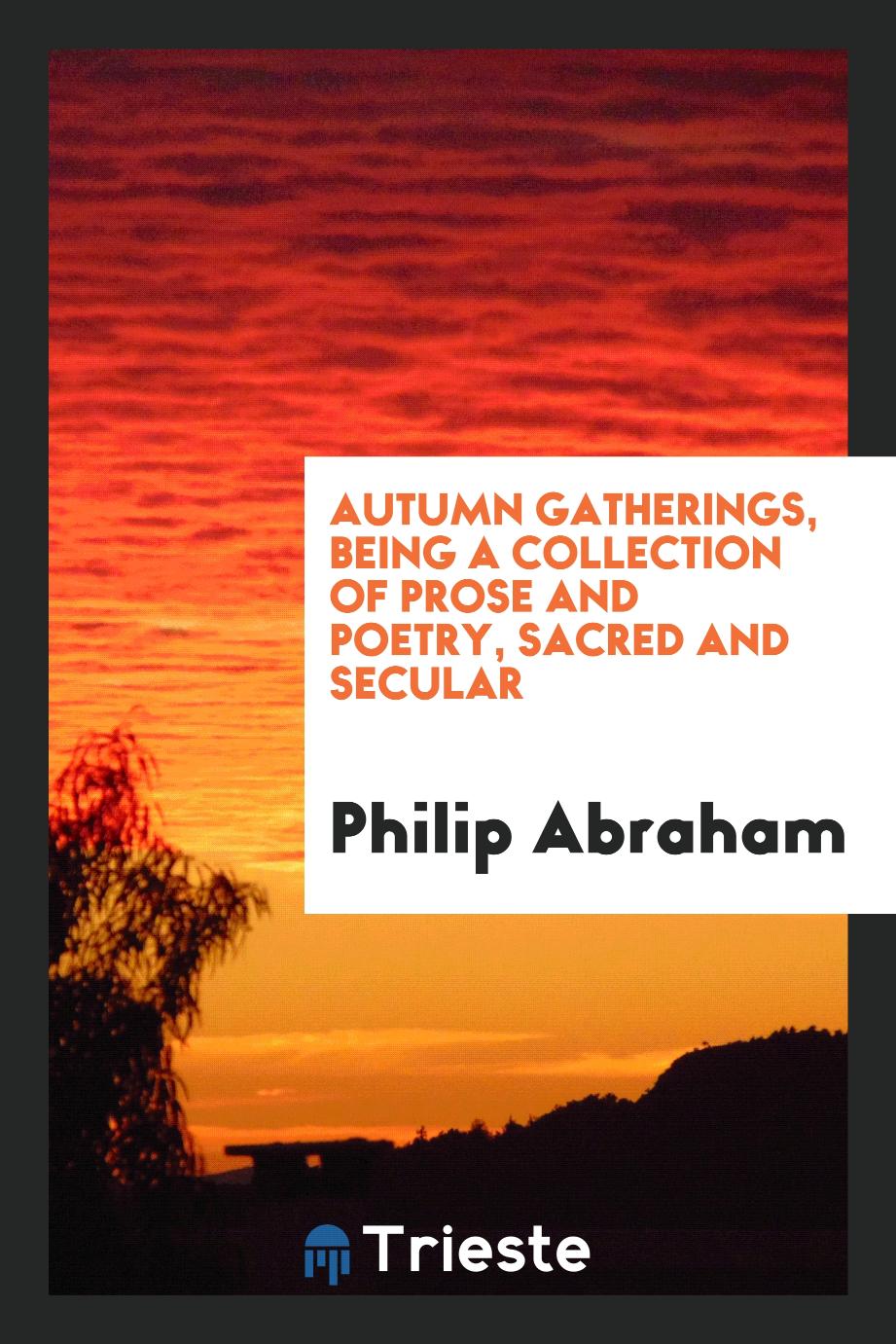Autumn gatherings, being a collection of prose and poetry, sacred and secular
