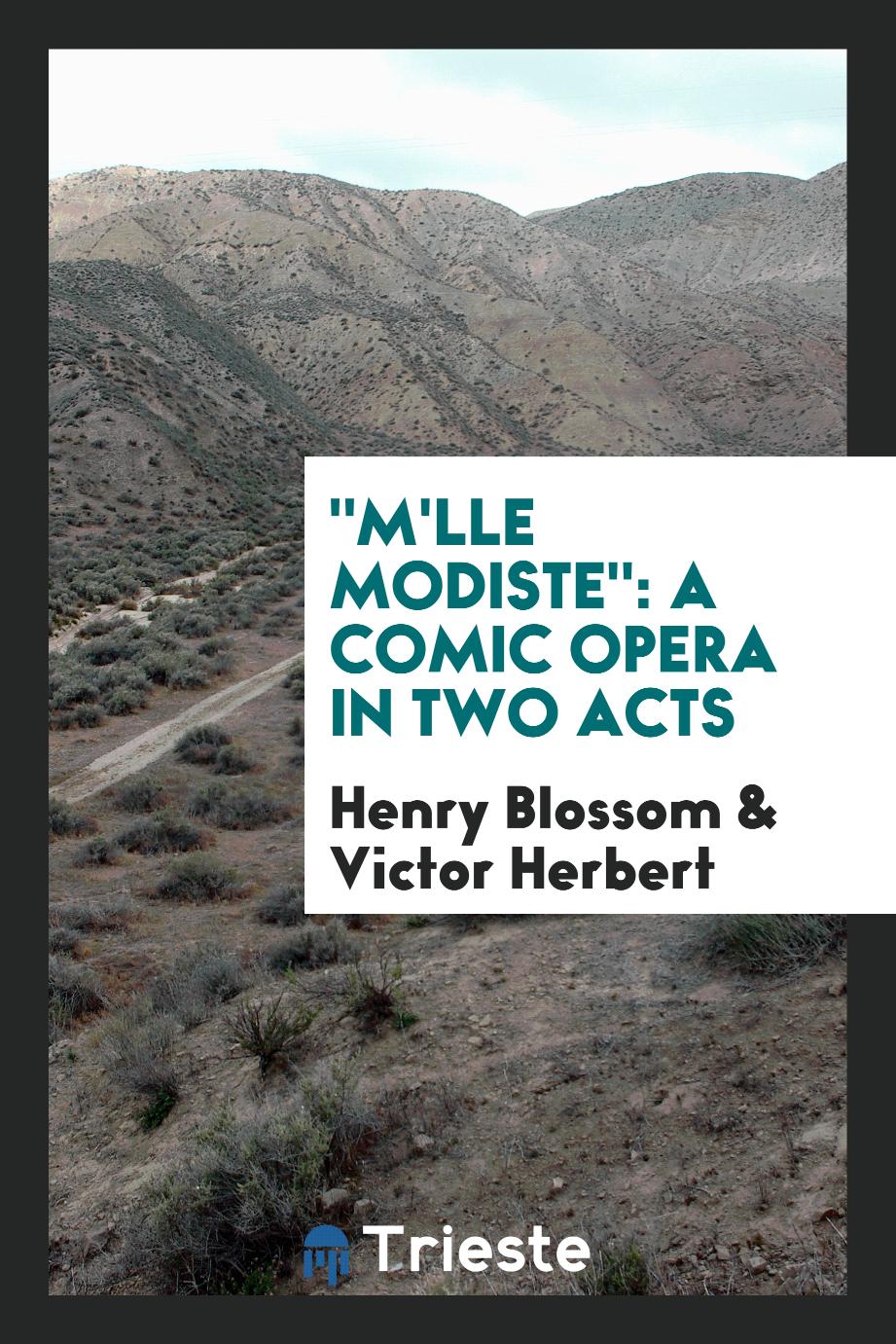 Henry Blossom, Victor  Herbert - "M'lle Modiste": A Comic Opera in Two Acts