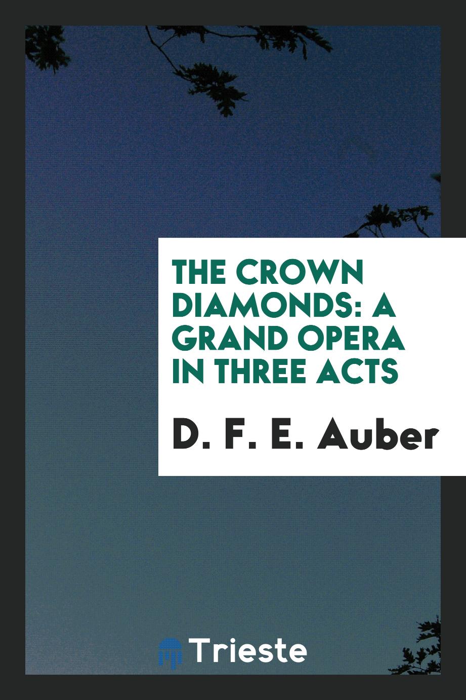 The Crown Diamonds: A Grand Opera in Three Acts