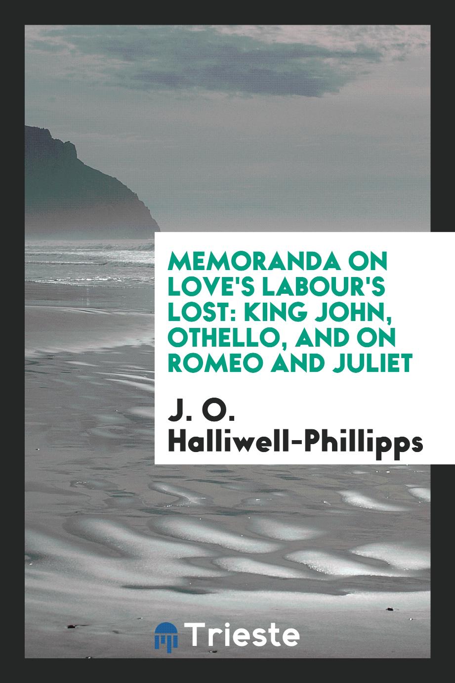 Memoranda on Love's Labour's Lost: King John, Othello, and on Romeo and Juliet